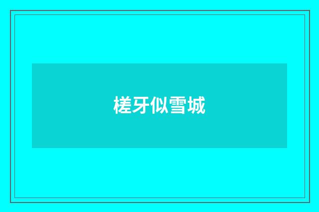 槎牙似雪城