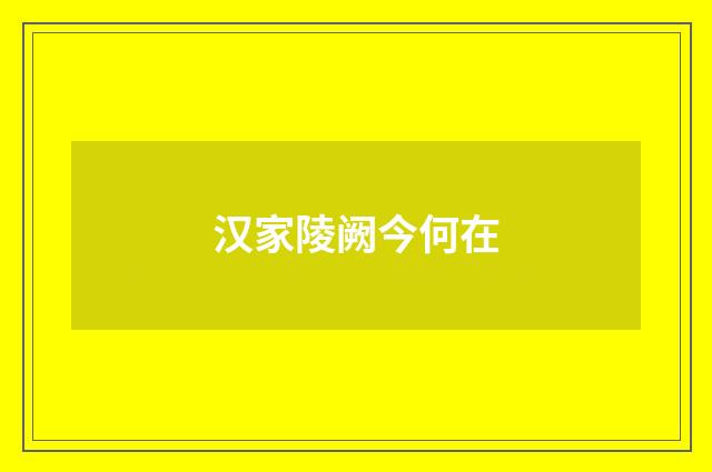汉家陵阙今何在