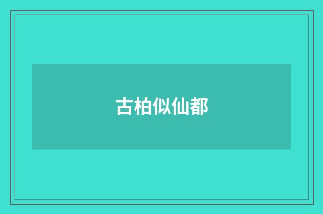 古柏似仙都