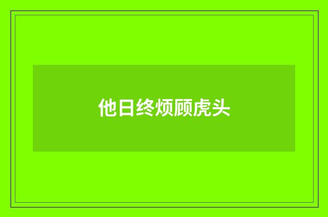 他日终烦顾虎头