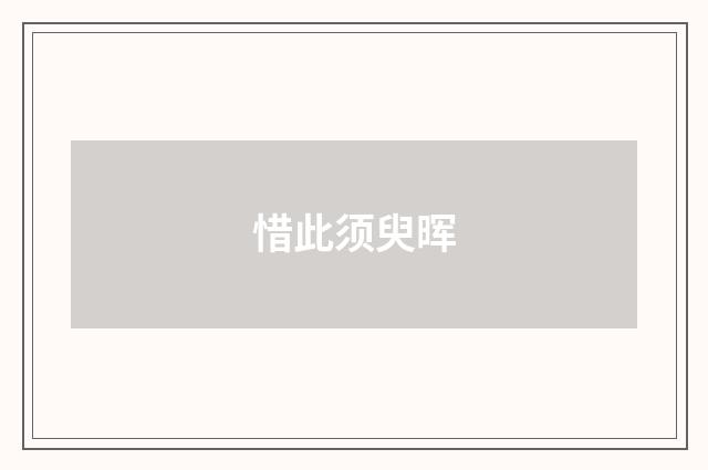 惜此须臾晖