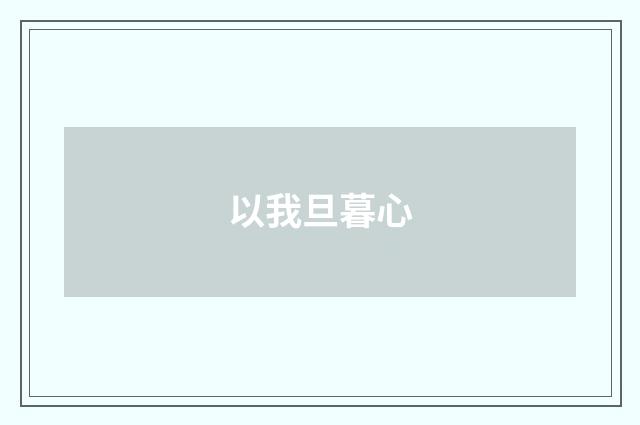 以我旦暮心