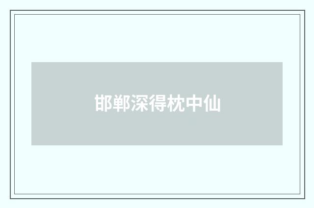 邯郸深得枕中仙