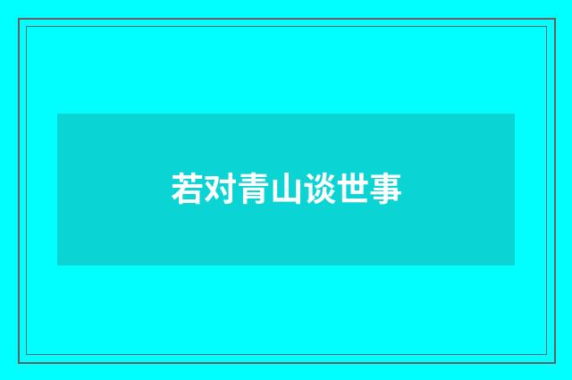 若对青山谈世事