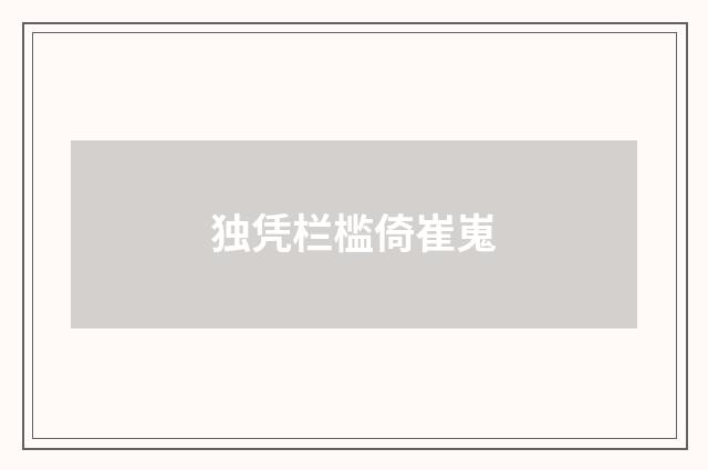 独凭栏槛倚崔嵬