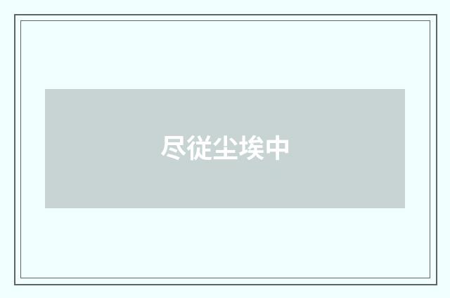 尽従尘埃中