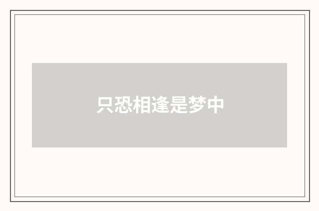 只恐相逢是梦中