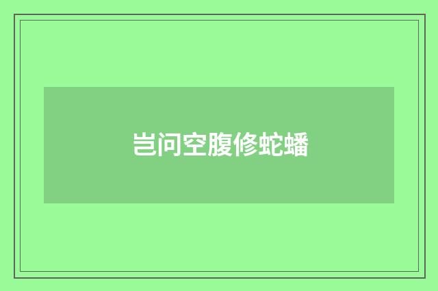 岂问空腹修蛇蟠