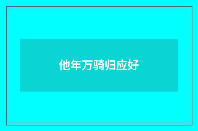 他年万骑归应好