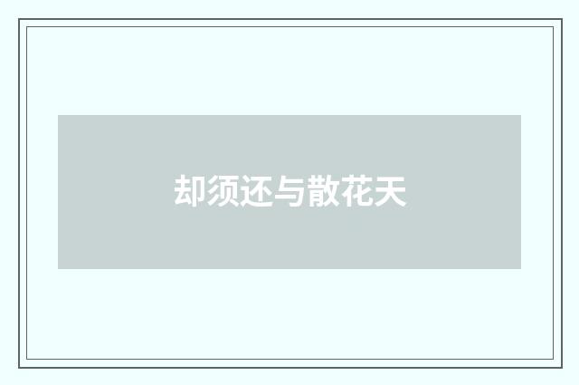 却须还与散花天