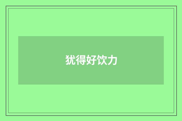 犹得好饮力
