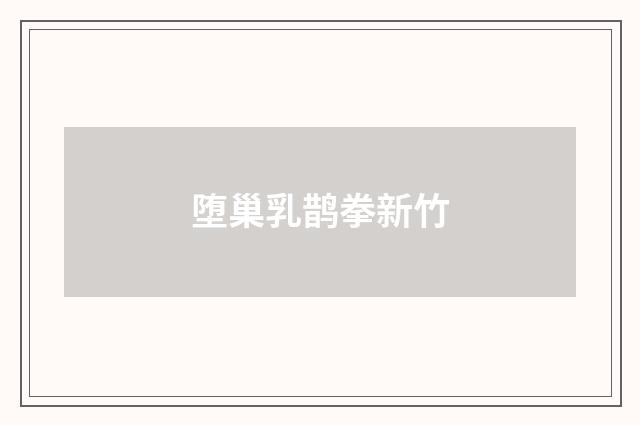 堕巢乳鹊拳新竹