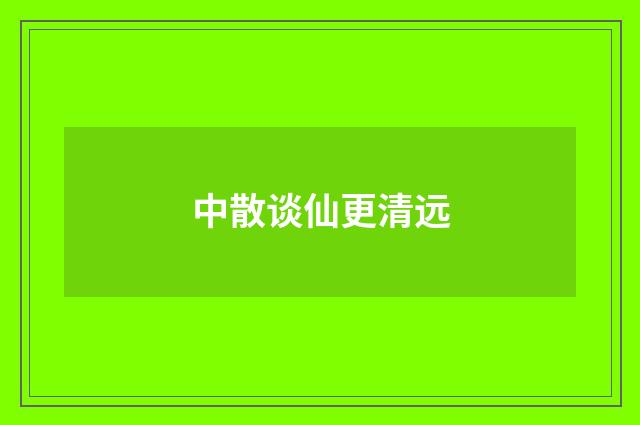 中散谈仙更清远