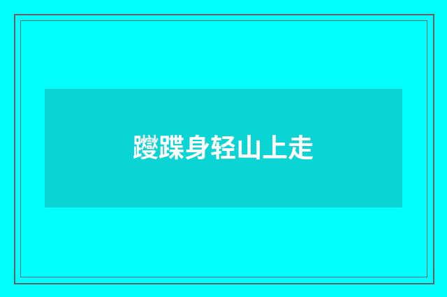 躞蹀身轻山上走