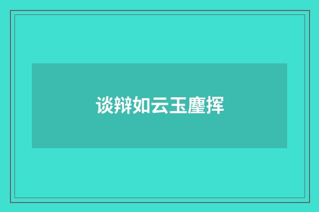 谈辩如云玉麈挥