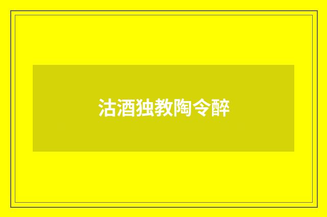 沽酒独教陶令醉