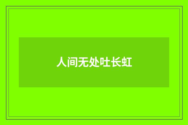 人间无处吐长虹