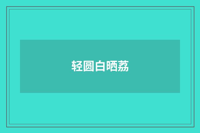 轻圆白晒荔