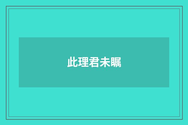 此理君未瞩