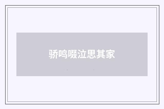骄鸣啜泣思其家