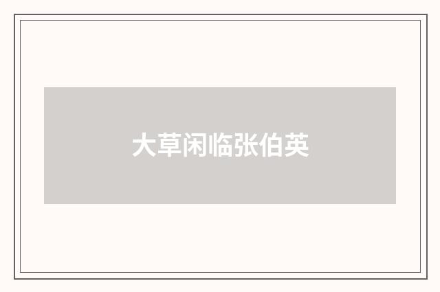 大草闲临张伯英