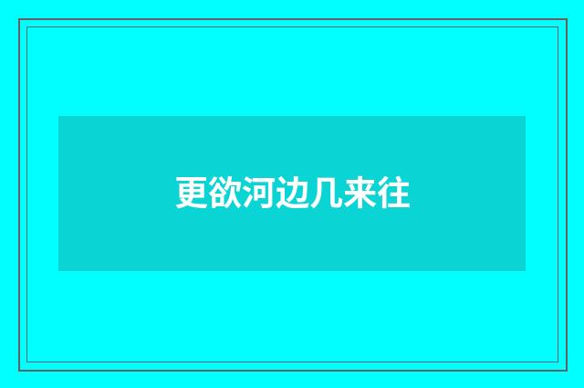 更欲河边几来往