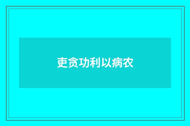 吏贪功利以病农