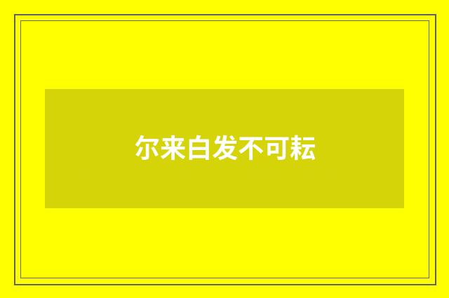 尔来白发不可耘