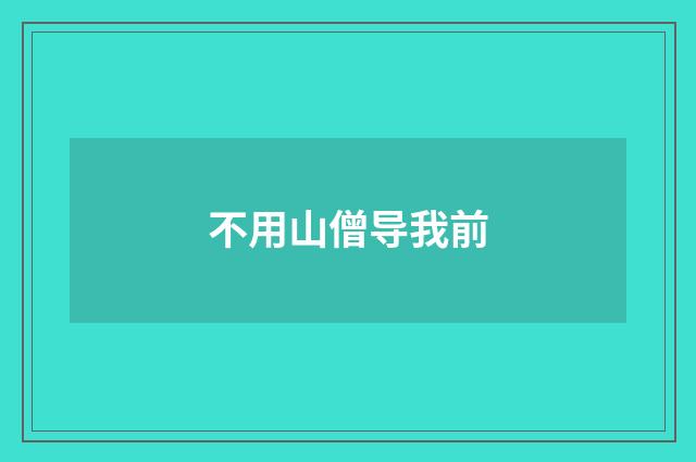 不用山僧导我前