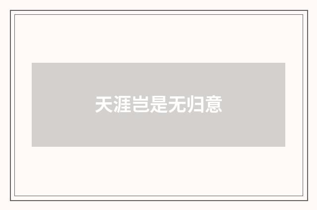 天涯岂是无归意