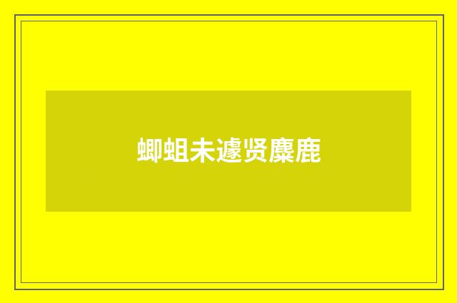 蝍蛆未遽贤麋鹿