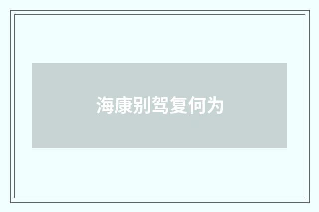 海康别驾复何为