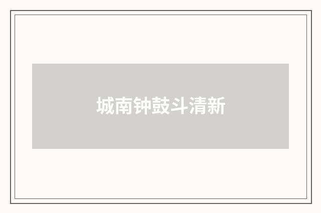 城南钟鼓斗清新
