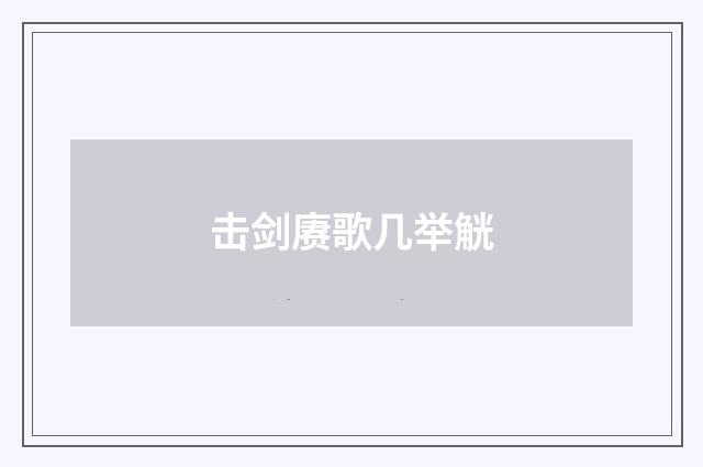 击剑赓歌几举觥
