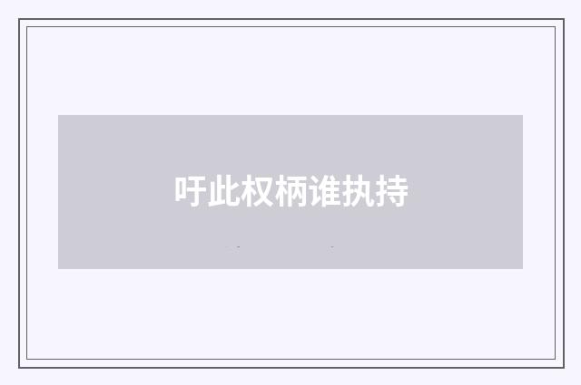 吁此权柄谁执持