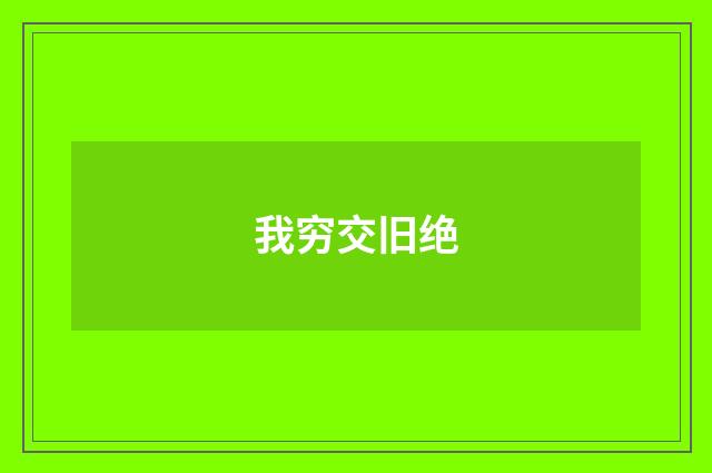 我穷交旧绝