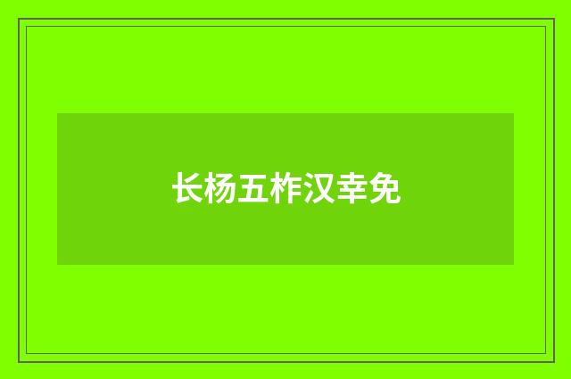 长杨五柞汉幸免