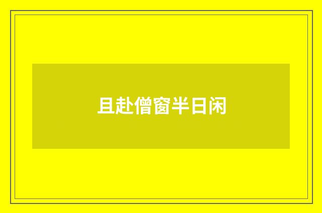 且赴僧窗半日闲