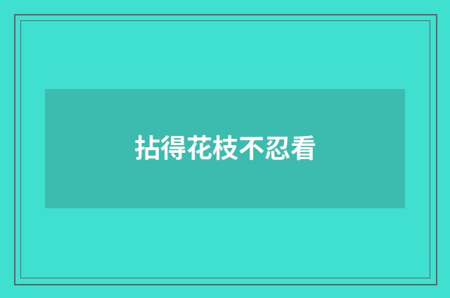 拈得花枝不忍看