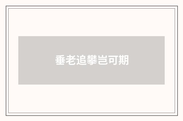 垂老追攀岂可期