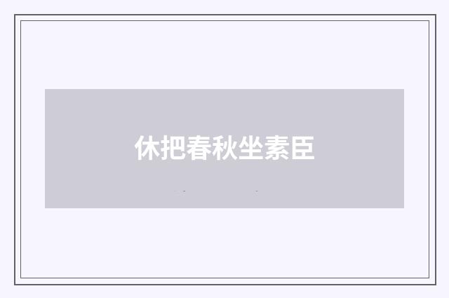 休把春秋坐素臣