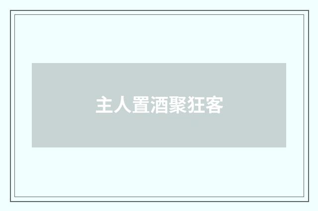 主人置酒聚狂客