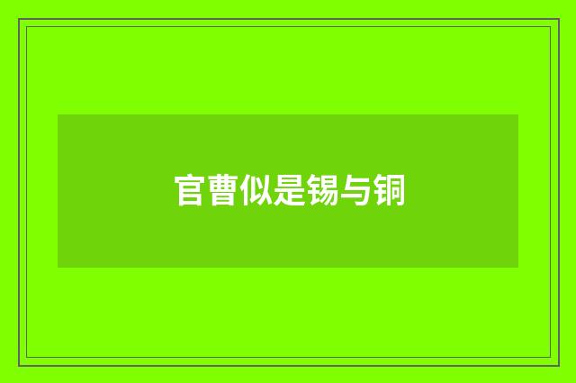 官曹似是锡与铜