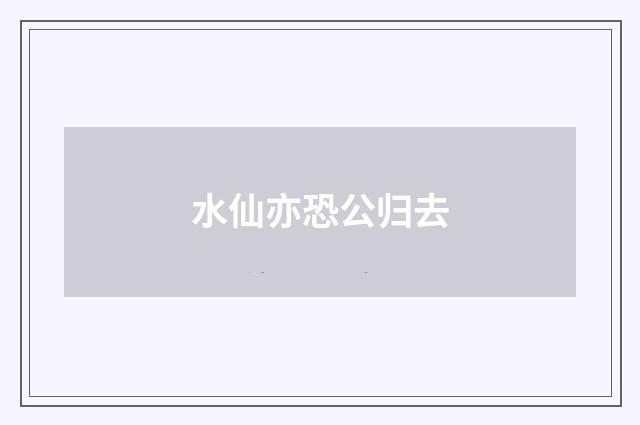 水仙亦恐公归去