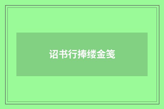 诏书行捧缕金笺