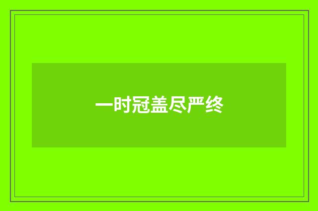 一时冠盖尽严终
