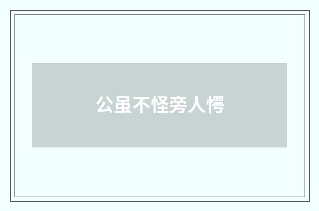公虽不怪旁人愕