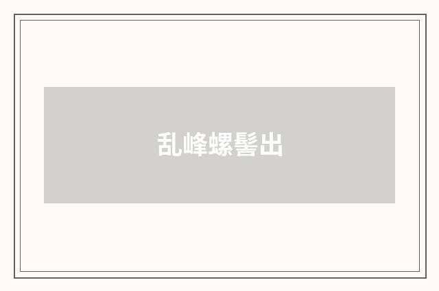 乱峰螺髻出