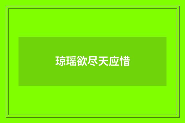 琼瑶欲尽天应惜