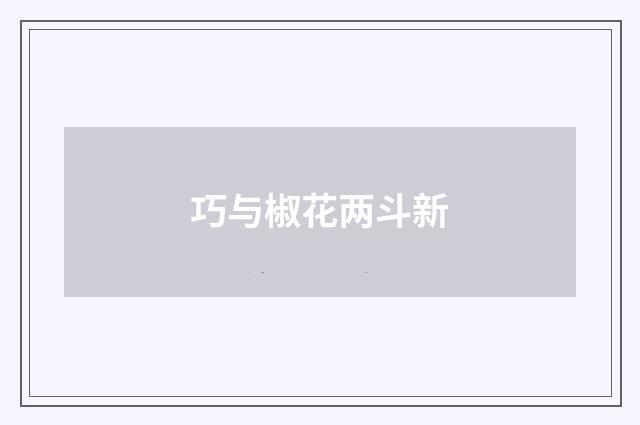 巧与椒花两斗新